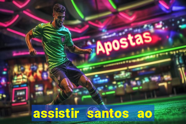 assistir santos ao vivo futemax